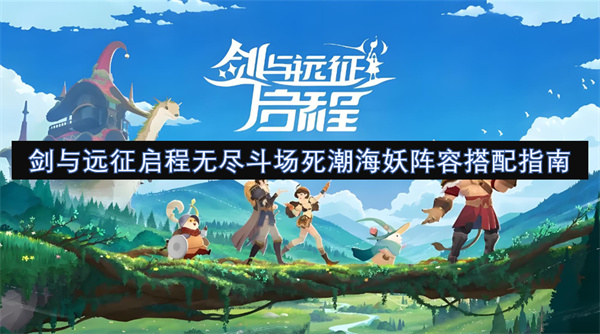 剑与远征启程无尽斗场死潮海妖阵容怎么搭配